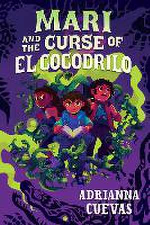 Mari and the Curse of El Cocodrilo de Adrianna Cuevas