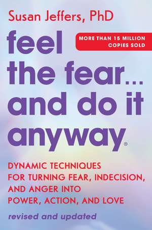 Feel the Fear... and Do It Anyway: Dynamic Techniques for Turning Fear, Indecision, and Anger into Power, Action, and Love de Susan Jeffers