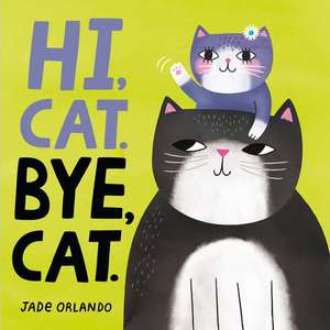 Hi, Cat. Bye, Cat. de Jade Orlando