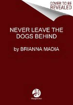 Never Leave the Dogs Behind de Brianna Madia