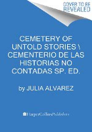 Cemetery of Untold Stories \ El Cementerio de Los Cuentos Sin Contar (Sp. Ed.) de Julia Alvarez