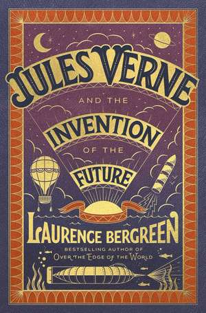 Jules Verne and the Invention of the Future de Laurence Bergreen