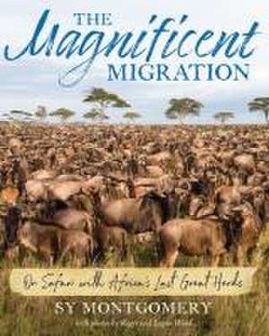 Magnificent Migration: On Safari with Africa's Last Great Herds de Sy Montgomery