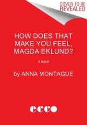 How Does That Make You Feel, Magda Eklund? de Anna Montague