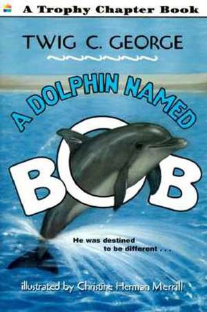 A Dolphin Named Bob de Twig C George