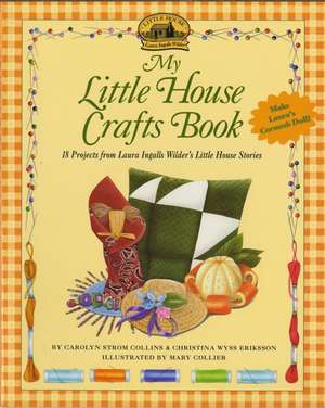 My Little House Crafts Book: 18 Projects from Laura Ingalls Wilder's de Carolyn Strom Collins