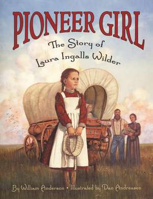 Pioneer Girl: The Story of Laura Ingalls Wilder de William Anderson