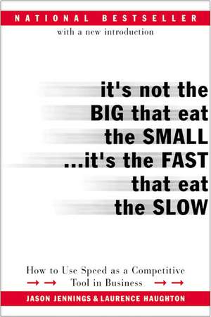 It's Not the Big That Eat the Small...It's the Fast That Eat the Slow: How to Use Speed as a Competitive Tool in Business de Jason Jennings