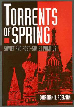 Torrents of Spring: Soviet and Post-Soviet Politics de Jonathan R. Adelman