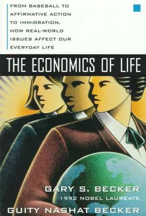 The Economics of Life: From Baseball to Affirmative Action to Immigration, How Real-World Issues Affect Our Everyday Life de Gary Becker