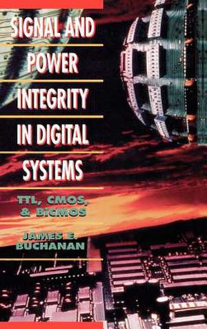 Signal and Power Integrity in Digital Systems: TTL, CMOS, and BiCMOS de James Buchanan