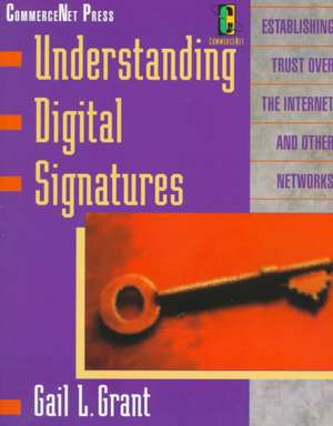 Understanding Digital Signatures: Establishing Trust Over the Internet and Other Networks de Gail Grant