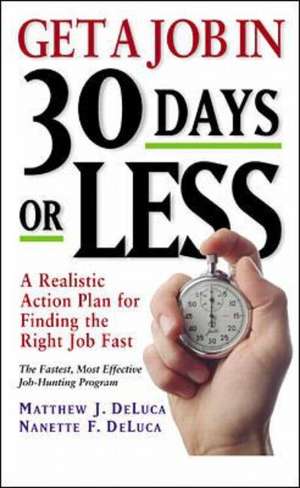 Get a Job in 30 Days or Less: A Realistic Action Plan for Finding the Right Job Fast de Matthew J. Deluca