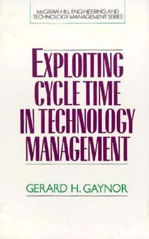 Exploiting Cycle Time in Technology Management de Gerard H. Gaynor