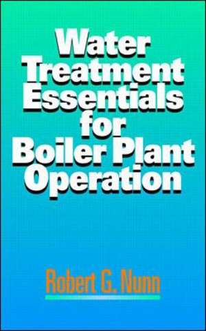 Water Treatment Essentials for Boiler Plant Operation de Robert Nunn