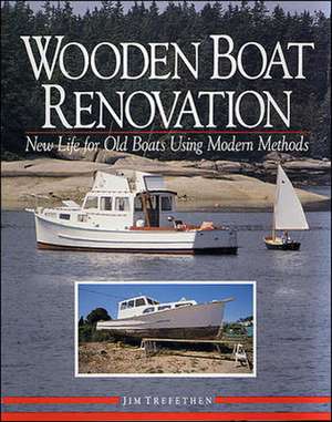 Wooden Boat Renovation: New Life for Old Boats Using Modern Methods de Jim Trefethen