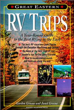 Great Eastern RV Trips: A Year-Round Guide to the Best Rving in the East de Janet Groene