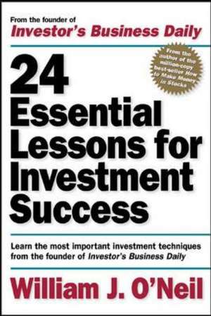 24 Essential Lessons for Investment Success: Learn the Most Important Investment Techniques from the Founder of Investor's Business Daily de William O'Neil