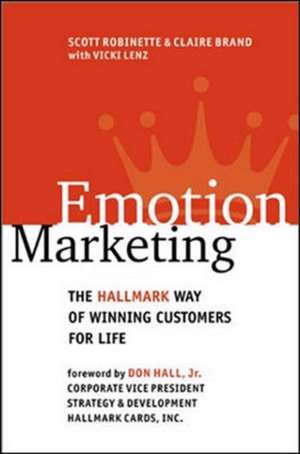 Emotion Marketing: The Hallmark Way of Winning Customers for Life de Scott Robinette