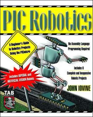 PIC Robotics: A Beginner's Guide to Robotics Projects Using the PIC Micro de John Iovine