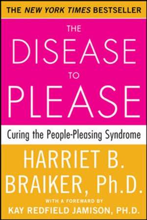 The Disease to Please: Curing the People-Pleasing Syndrome de Harriet Braiker