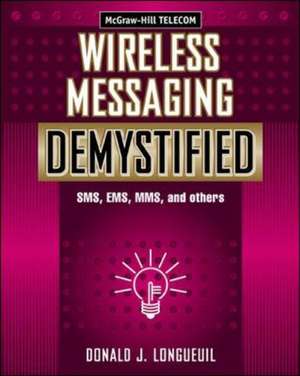 Wireless Messaging Demystified: SMS, EMS, MMS, IM, and others de Donald Longueuil