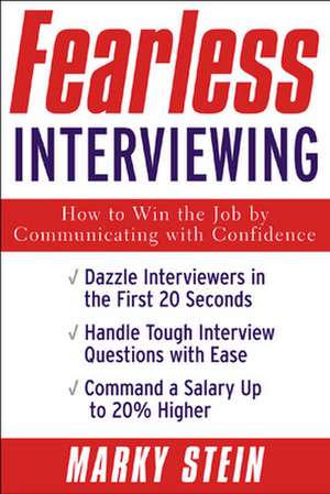 Fearless Interviewing:How to Win the Job by Communicating with Confidence de Marky Stein