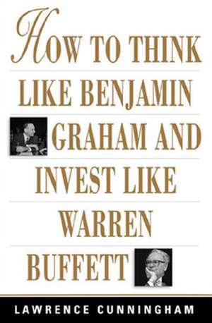 How to Think Like Benjamin Graham and Invest Like Warren Buffett de Lawrence Cunningham