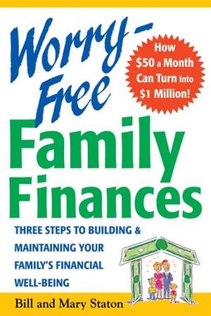 Worry-Free Family Finances: Three Steps to Building and Maintaining Your Family's Financial Well-Being de Bill Staton