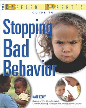 The Baffled Parent's Guide to Stopping Bad Behavior de Kate Kelly