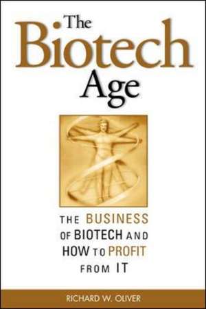 The Biotech Age: The Business of Biotech and How to Profit From It de Richard Oliver