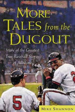 More Tales from the Dugout: More of the Greatest True Baseball Stories of All Time de Mike Shannon