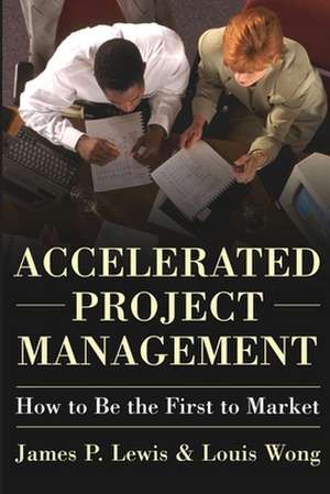 Accelerated Project Management: How to Be the First to Market de James P. Lewis