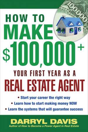 How to Make $100,000+ Your First Year as a Real Estate Agent de Darryl Davis