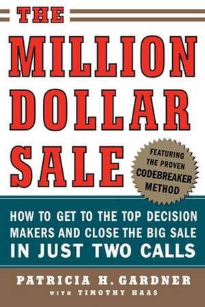 The Million Dollar Sale: How to Get to the Top Decision Makers and Close the Big Sale de Patricia Gardner