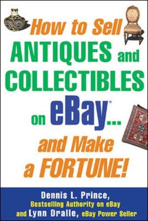 How to Sell Antiques and Collectibles on eBay... And Make a Fortune! de Dennis Prince