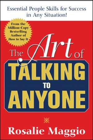 The Art of Talking to Anyone: Essential People Skills for Success in Any Situation de Rosalie Maggio