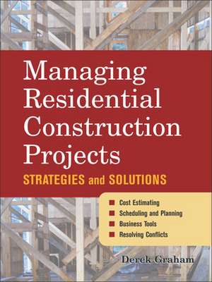 Managing Residential Construction Projects de Derek Graham