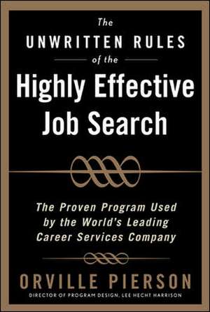 The Unwritten Rules of the Highly Effective Job Search: The Proven Program Used by the World’s Leading Career Services Company de Orville Pierson