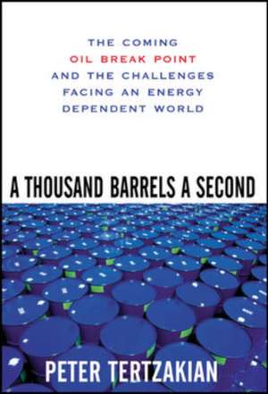 A Thousand Barrels a Second: The Coming Oil Break Point and the Challenges Facing an Energy Dependent World de Peter Tertzakian