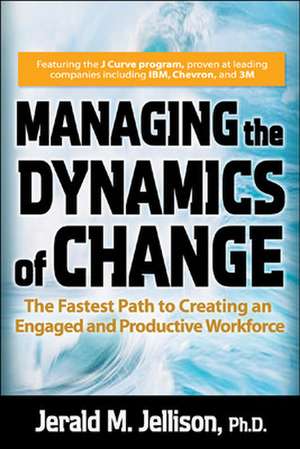 Managing the Dynamics of Change: The Fastest Path to Creating an Engaged and Productive Workplace de Jerald Jellison