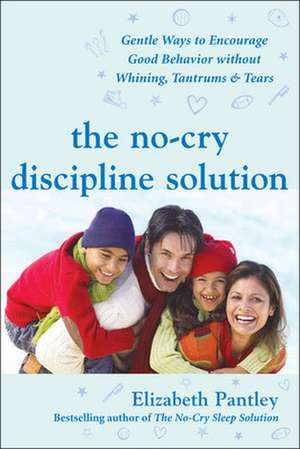 The No-Cry Discipline Solution: Gentle Ways to Encourage Good Behavior Without Whining, Tantrums, and Tears de Elizabeth Pantley