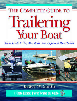 The Complete Guide to Trailering Your Boat de Bruce Smith