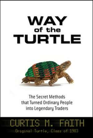 Way of the Turtle: The Secret Methods that Turned Ordinary People into Legendary Traders de Curtis Faith