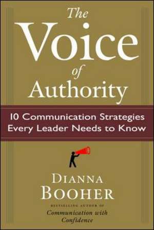 The Voice of Authority: 10 Communication Strategies Every Leader Needs to Know de Dianna Booher