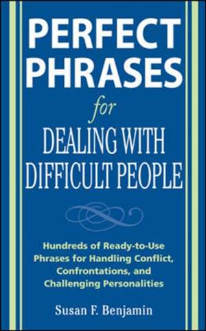 Perfect Phrases for Dealing with Difficult People: Hundreds of Ready-to-Use Phrases for Handling Conflict, Confrontations and Challenging Personalities de Susan Benjamin