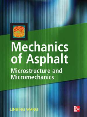 Mechanics of Asphalt: Microstructure and Micromechanics de Linbing Wang