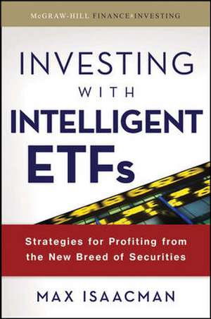 Investing with Intelligent ETFs: Strategies for Profiting from the New Breed of Securities de Max Isaacman