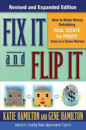 Fix It & Flip It: How to Make Money Rehabbing Real Estate for Profit Even in a Down Market de Gene Hamilton