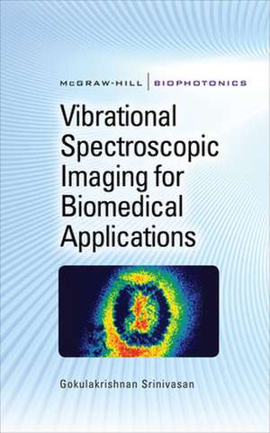 Vibrational Spectroscopic Imaging for Biomedical Applications de Gokulakrishnan Srinivasan